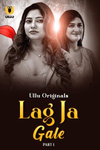 [18+] Lag Ja Gale (2025) S01 Part 1 Hindi ULLU Originals Complete WEB Series 480p 720p 1080p